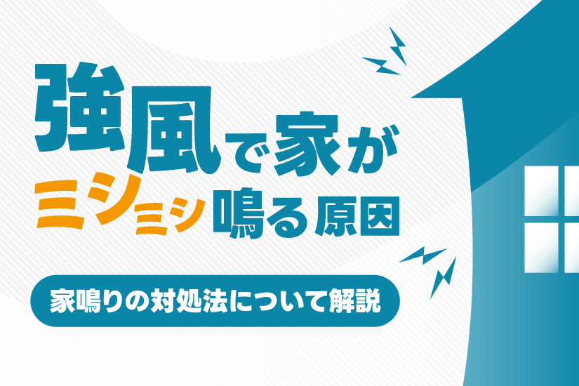 強風で家がミシミシ鳴る原因とは？｜家鳴りの対処法について解説